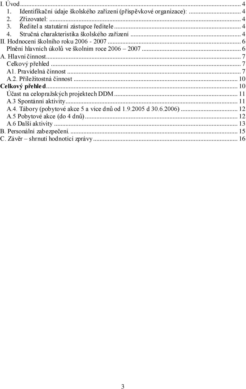 .. 7 Celkový přehled... 7 A1. Pravidelná činnost... 7 A.2. Příleţitostná činnost... 10 Celkový přehled... 10 Účast na celopraţských projektech DDM... 11 A.3 Spontánní aktivity.