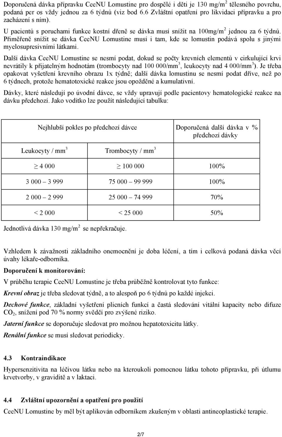 Přiměřeně snížit se dávka CeeNU Lomustine musí i tam, kde se lomustin podává spolu s jinými myelosupresivními látkami.