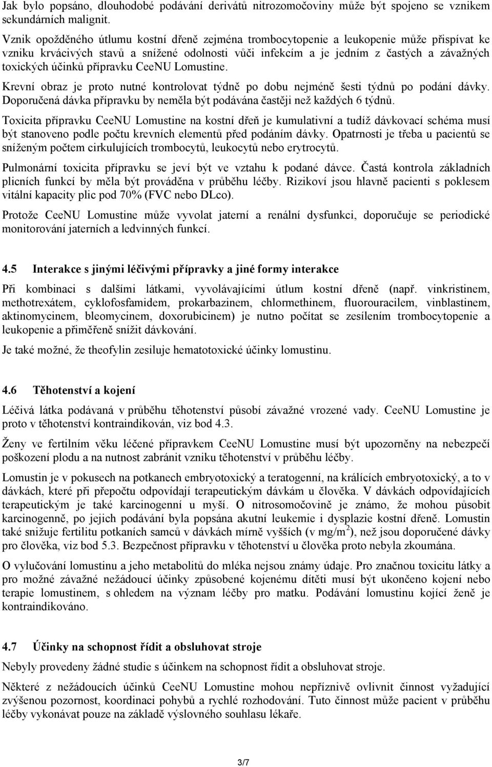 účinků přípravku CeeNU Lomustine. Krevní obraz je proto nutné kontrolovat týdně po dobu nejméně šesti týdnů po podání dávky.