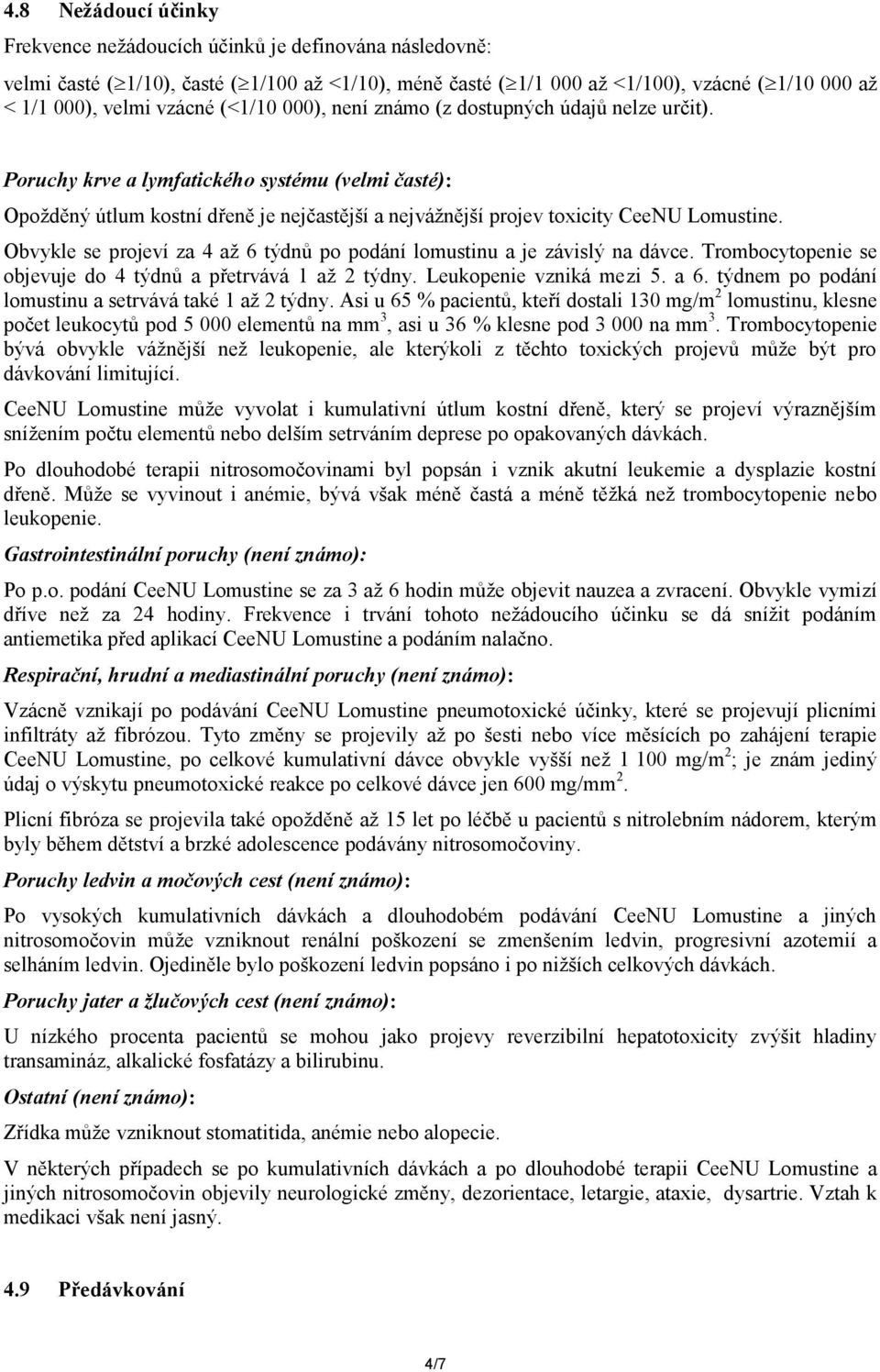 Poruchy krve a lymfatického systému (velmi časté): Opožděný útlum kostní dřeně je nejčastější a nejvážnější projev toxicity CeeNU Lomustine.