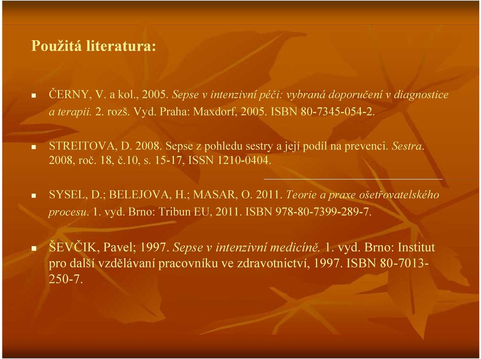 15-17, ISSN 1210-0404. SYSEL, D.; BELEJOVA, H.; MASAR, O. 2011. Teorie a praxe ošetřovatelského procesu. 1. vyd. Brno: Tribun EU, 2011.
