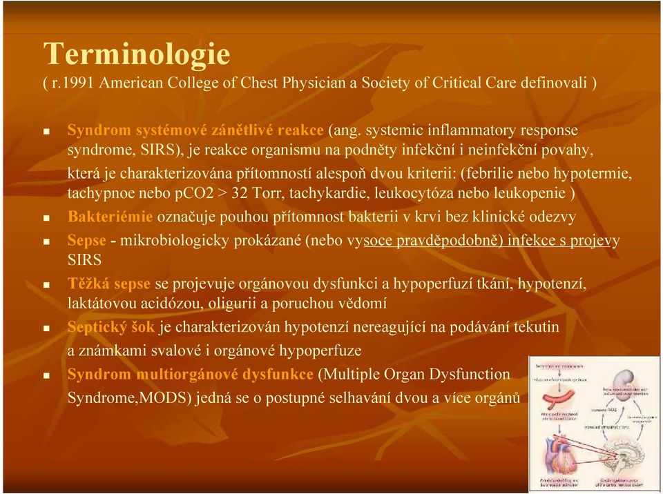 tachypnoe nebo pco2 > 32 Torr, tachykardie, leukocytóza nebo leukopenie ) Bakteriémie označuje pouhou přítomnost bakterii v krvi bez klinické odezvy Sepse - mikrobiologicky prokázané (nebo vysoce