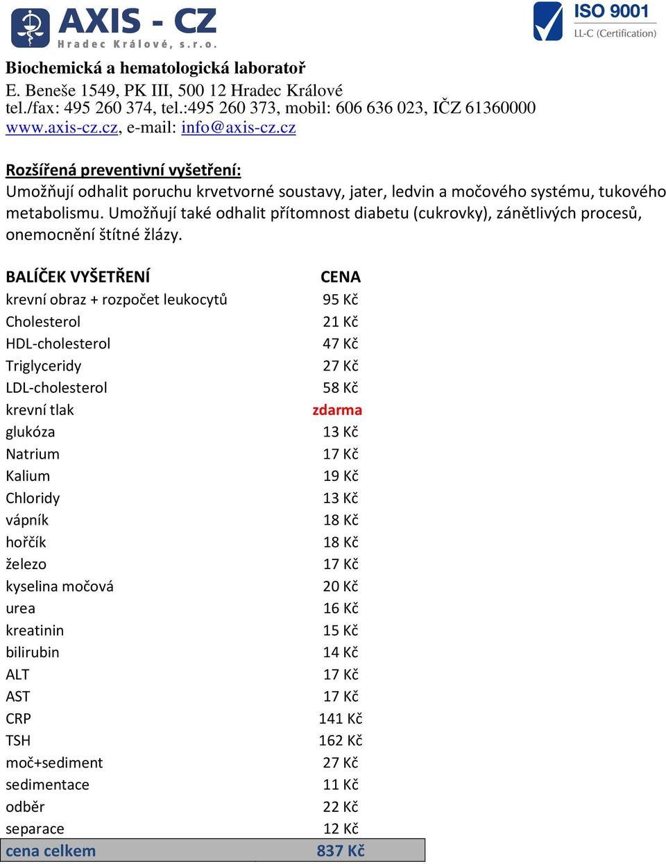 krevní obraz + rozpočet leukocytů Cholesterol HDL-cholesterol Triglyceridy LDL-cholesterol krevní tlak Natrium Kalium Chloridy vápník hořčík