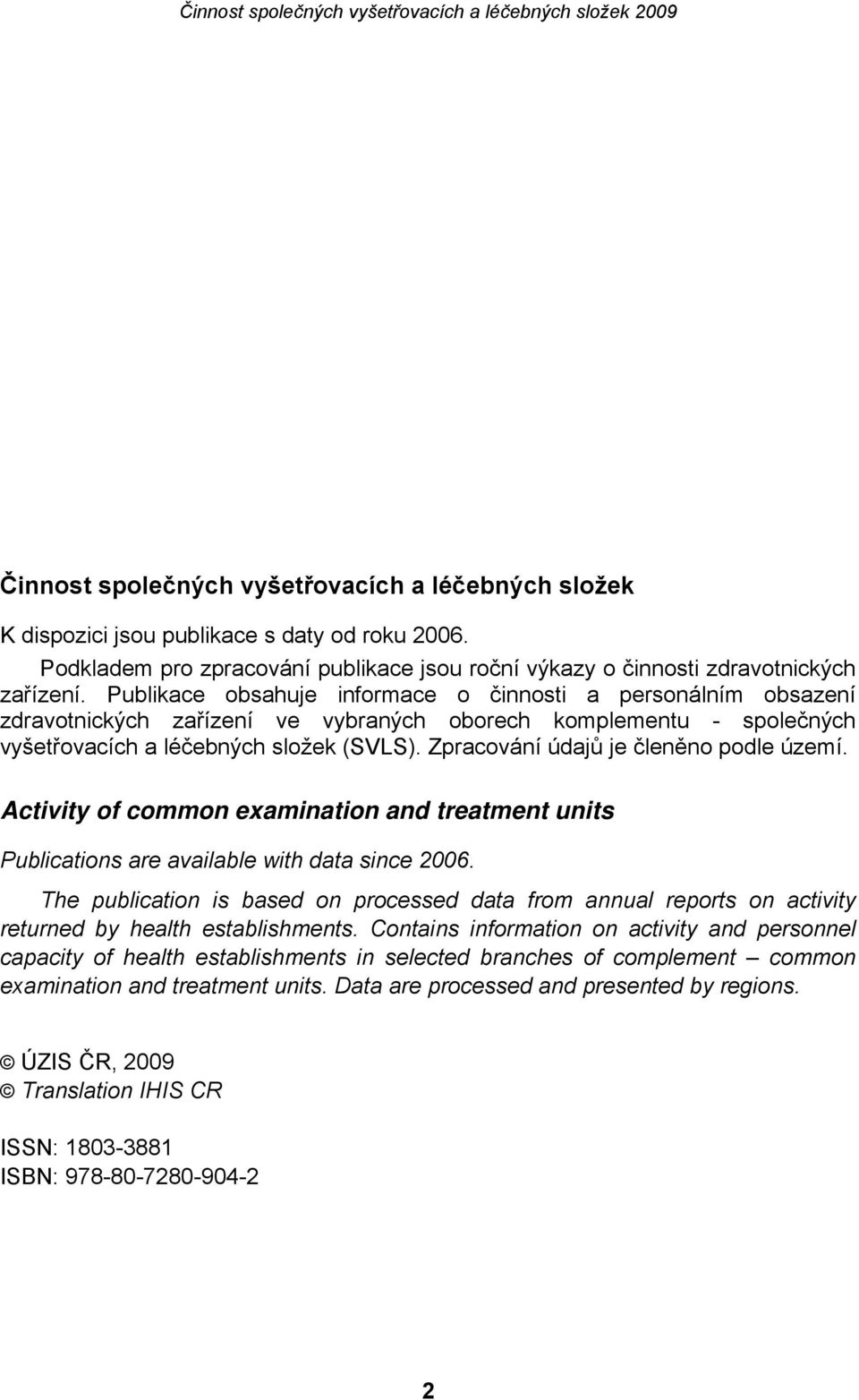 Zpracování údajů je členěno podle území. Activity of common examination and treatment units Publications are available with data since 2006.