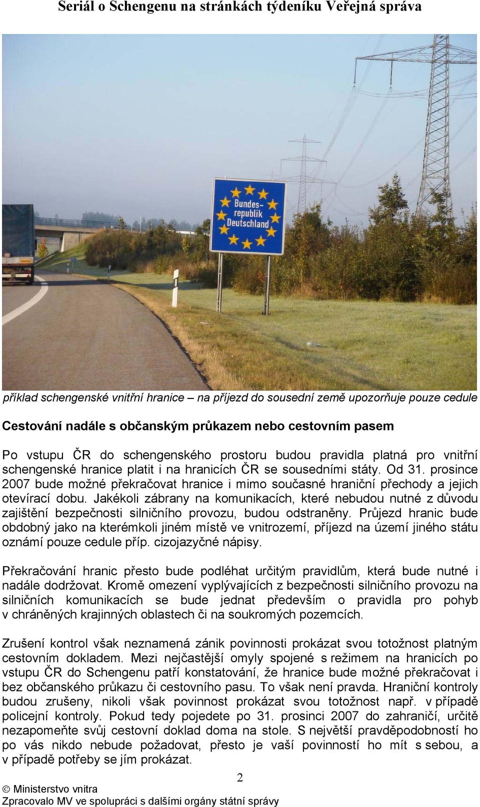 prosince 2007 bude možné překračovat hranice i mimo současné hraniční přechody a jejich otevírací dobu.