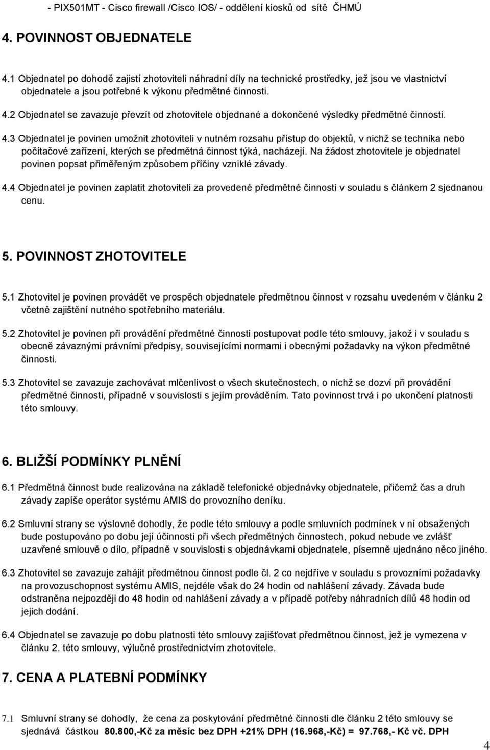 2 Objednatel se zavazuje převzít od zhotovitele objednané a dokončené výsledky předmětné činnosti. 4.