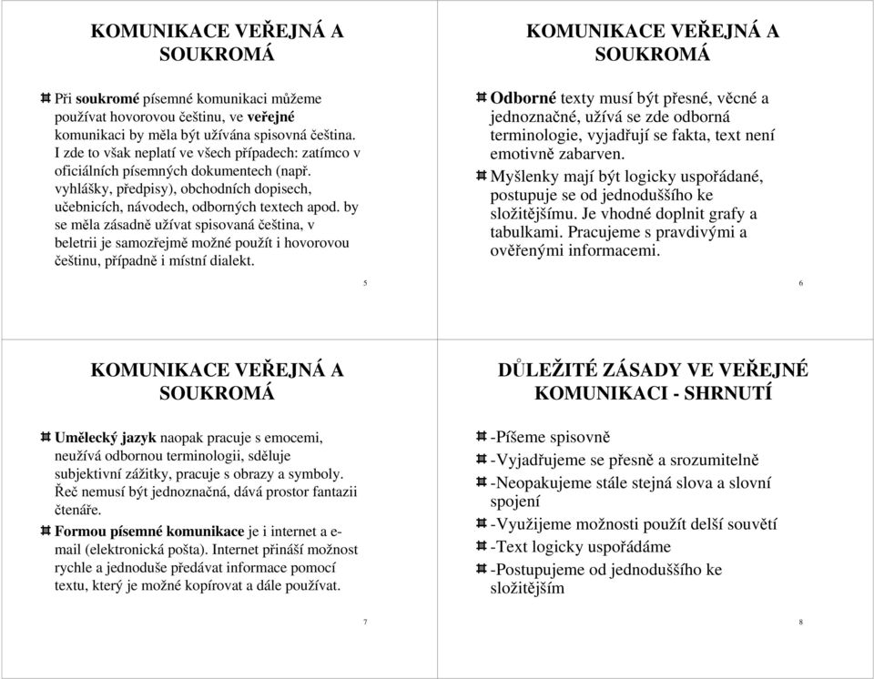 by se měla zásadně užívat spisovaná čeština, v beletrii je samozřejmě možné použít i hovorovou češtinu, případně i místní dialekt.