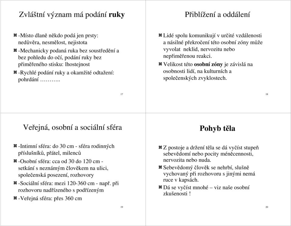 . Lidé spolu komunikují v určité vzdálenosti a násilné překročení této osobní zóny může vyvolat neklid, nervozitu nebo nepřiměřenou reakci.