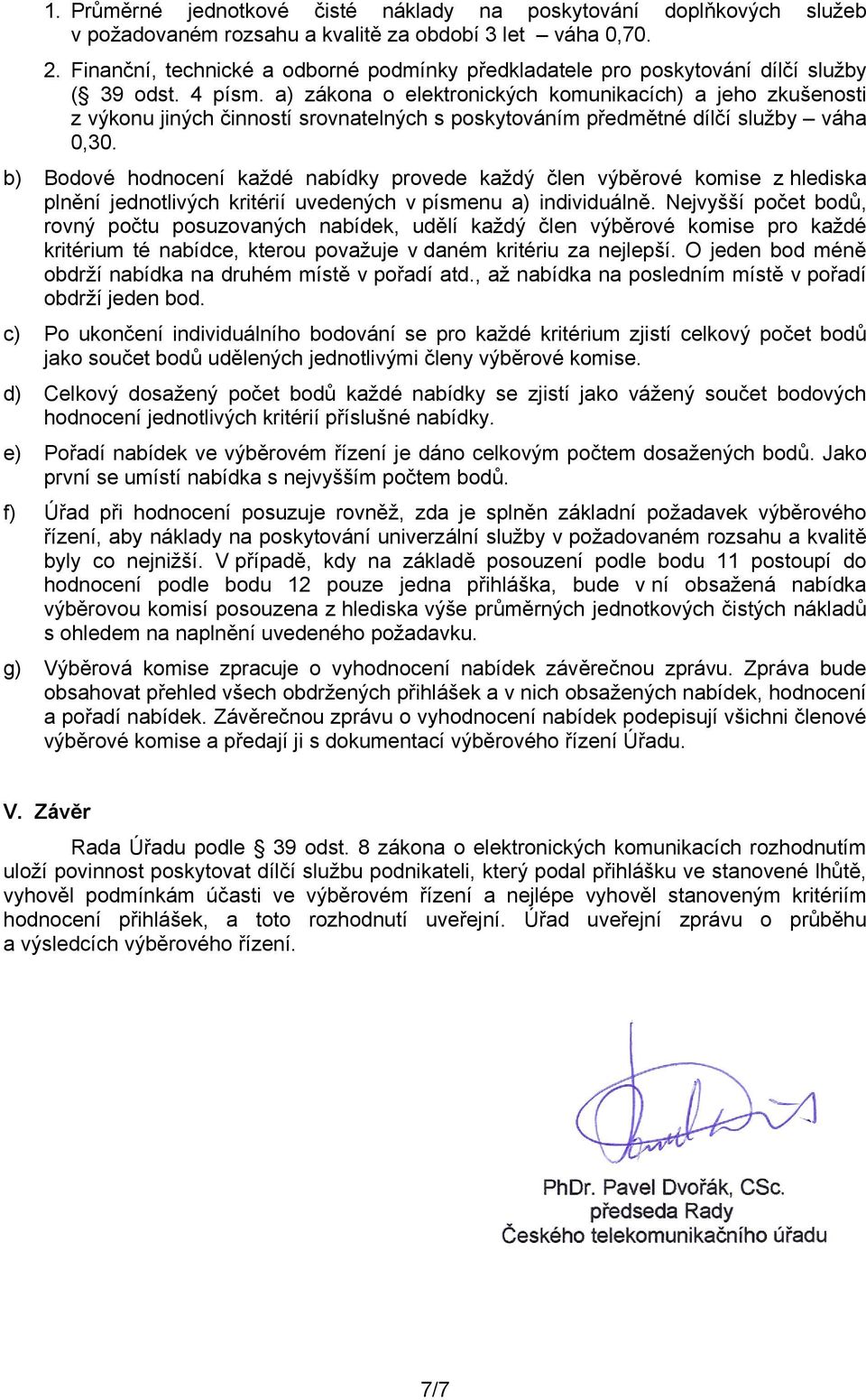 a) zákona o elektronických komunikacích) a jeho zkušenosti z výkonu jiných činností srovnatelných s poskytováním předmětné dílčí služby váha 0,30.