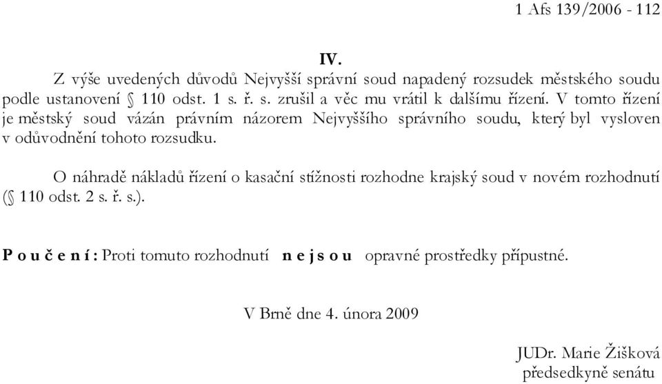 O náhradě nákladů řízení o kasační stížnosti rozhodne krajský soud v novém rozhodnutí ( 110 odst. 2 s. ř. s.).