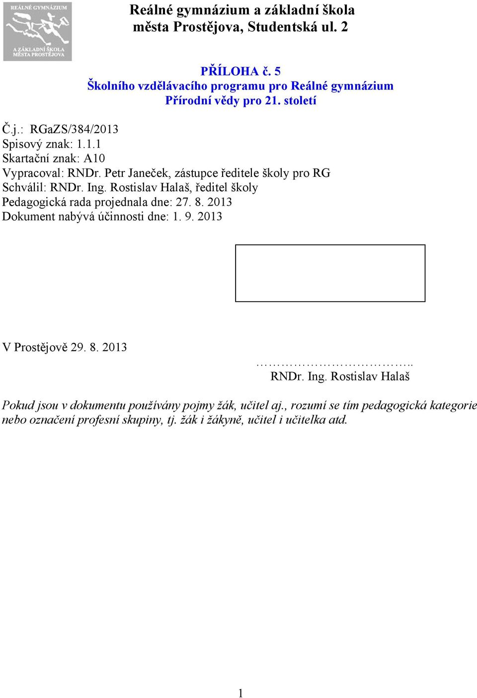 Rostislav Halaš, ředitel školy Pedagogická rada projednala dne: 27. 8. 2013 Dokument nabývá účinnosti dne: 1. 9. 2013 V Prostějově 29. 8. 2013.. RNDr. Ing.