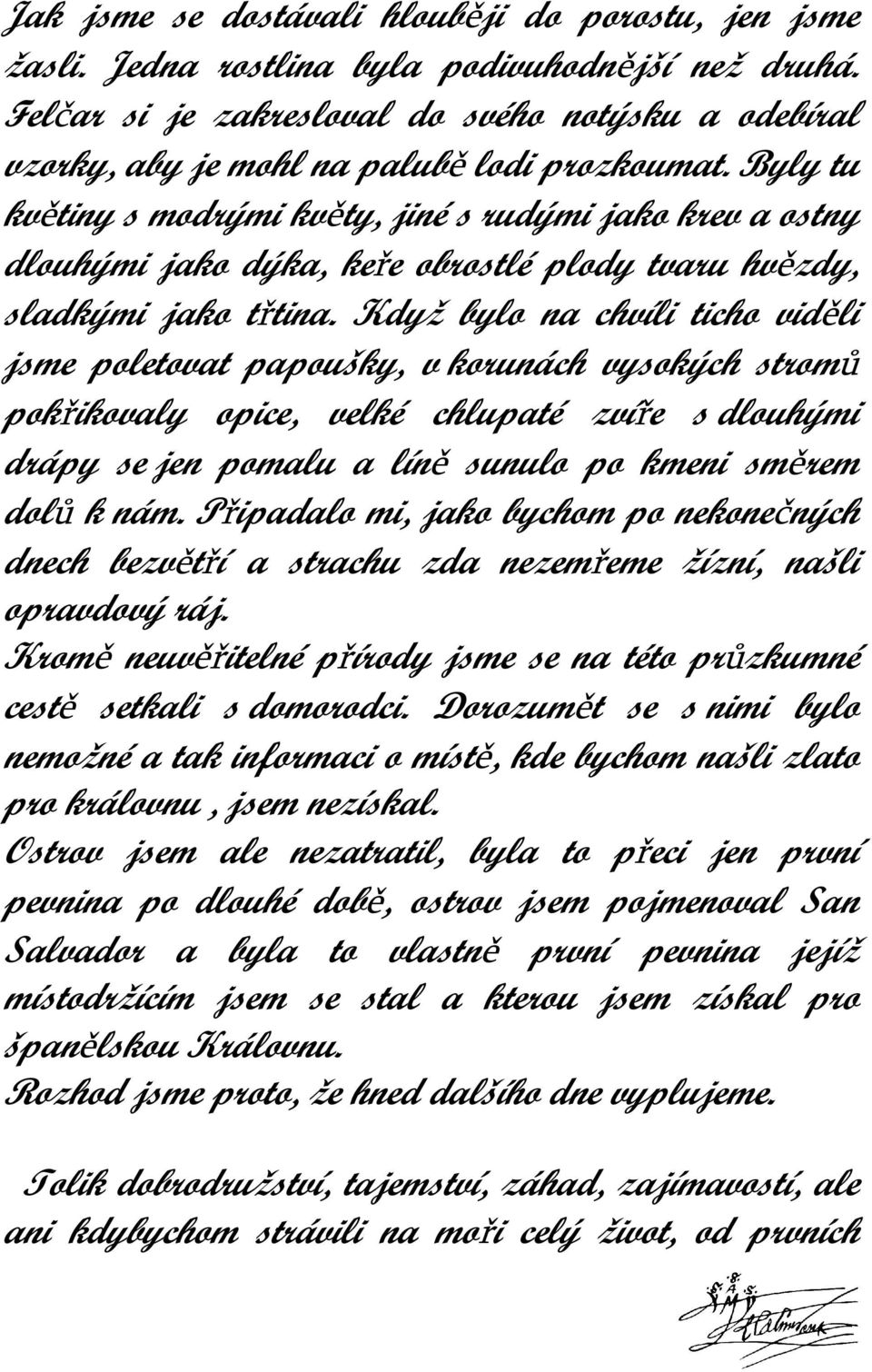 Byly tu květiny s modrými květy, jiné s rudými jako krev a ostny dlouhými jako dýka, keře obrostlé plody tvaru hvězdy, sladkými jako třtina.