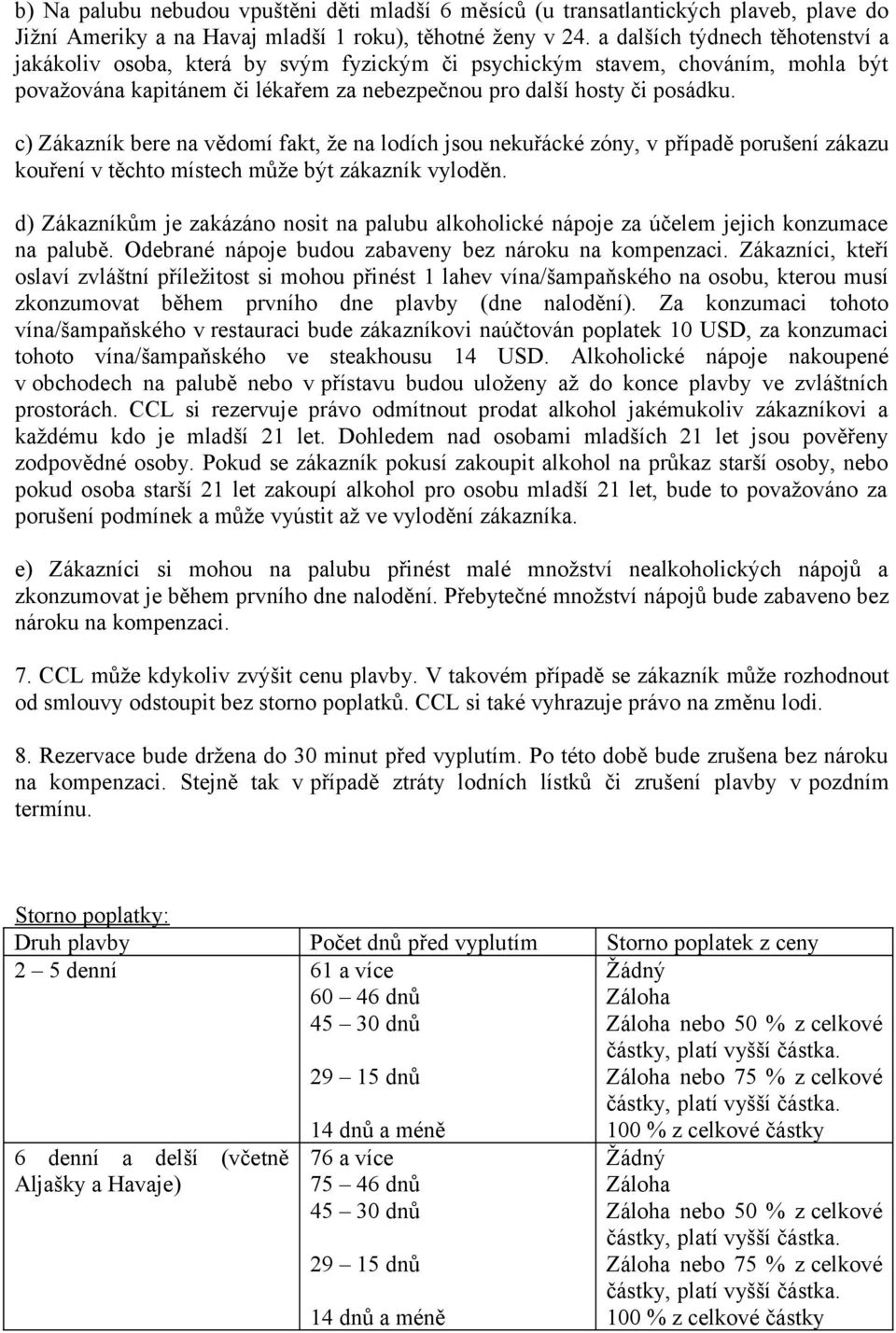 c) Zákazník bere na vědomí fakt, že na lodích jsou nekuřácké zóny, v případě porušení zákazu kouření v těchto místech může být zákazník vyloděn.