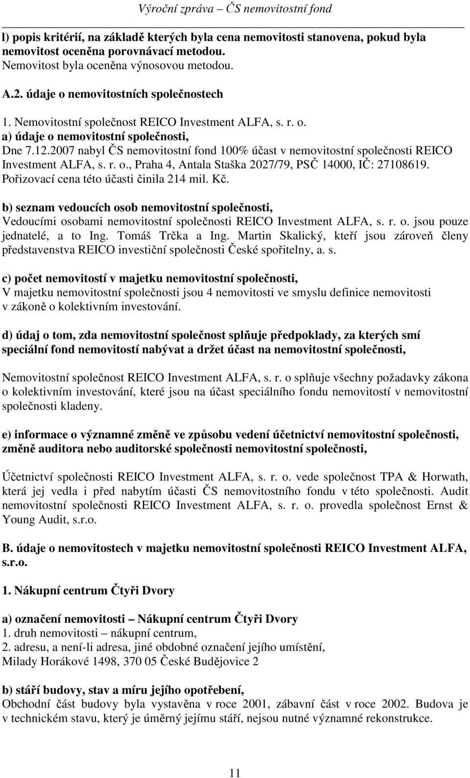 2007 nabyl ČS nemovitostní fond 100% účast v nemovitostní společnosti REICO Investment ALFA, s. r. o., Praha 4, Antala Staška 2027/79, PSČ 14000, IČ: 27108619.