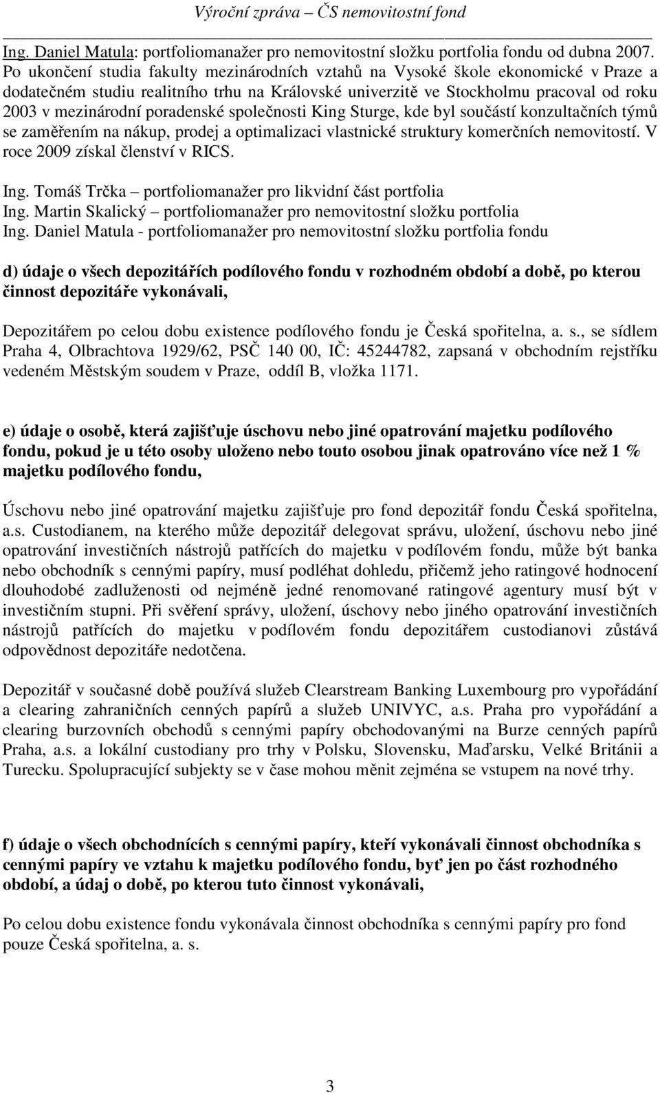 poradenské společnosti King Sturge, kde byl součástí konzultačních týmů se zaměřením na nákup, prodej a optimalizaci vlastnické struktury komerčních nemovitostí. V roce 2009 získal členství v RICS.