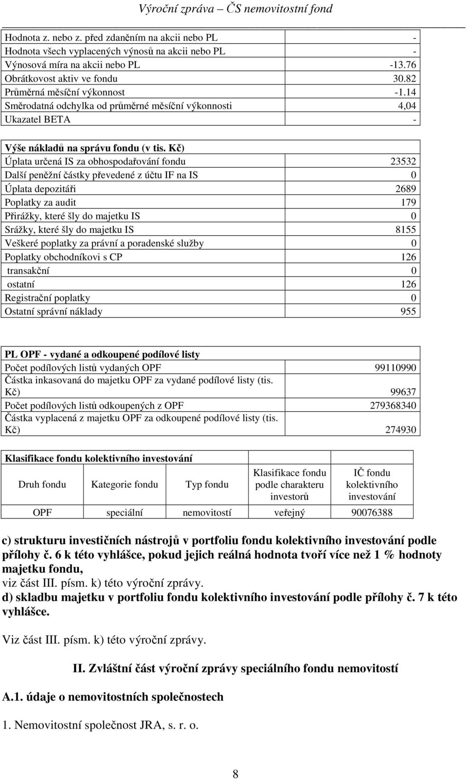 Kč) Úplata určená IS za obhospodařování fondu 23532 Další peněžní částky převedené z účtu IF na IS 0 Úplata depozitáři 2689 Poplatky za audit 179 Přirážky, které šly do majetku IS 0 Srážky, které šly