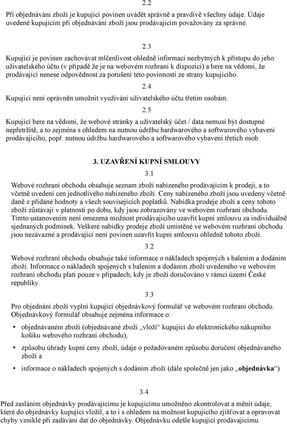 nenese odpovědnost za porušení této povinnosti ze strany kupujícího. Kupující není oprávněn umožnit využívání uživatelského účtu třetím osobám.