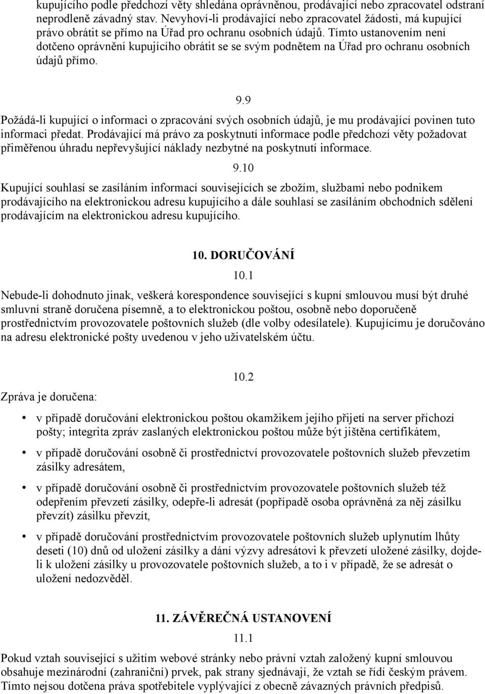 Tímto ustanovením není dotčeno oprávnění kupujícího obrátit se se svým podnětem na Úřad pro ochranu osobních údajů přímo. 9.