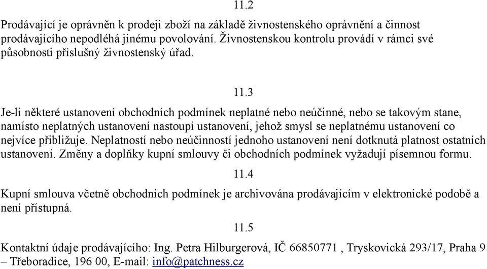 3 Je-li některé ustanovení obchodních podmínek neplatné nebo neúčinné, nebo se takovým stane, namísto neplatných ustanovení nastoupí ustanovení, jehož smysl se neplatnému ustanovení co nejvíce