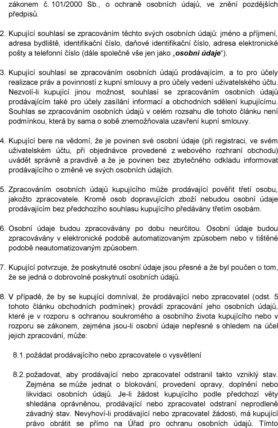 společně vše jen jako osobní údaje ). 3. Kupující souhlasí se zpracováním osobních údajů prodávajícím, a to pro účely realizace práv a povinností z kupní smlouvy a pro účely vedení uživatelského účtu.