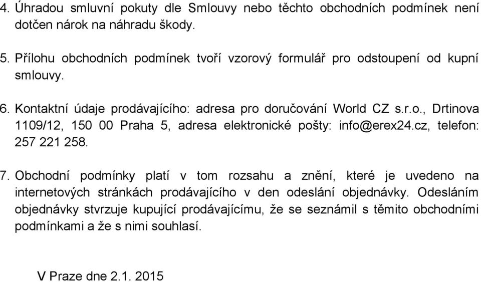 cz, telefon: 257 221 258. 7. Obchodní podmínky platí v tom rozsahu a znění, které je uvedeno na internetových stránkách prodávajícího v den odeslání objednávky.