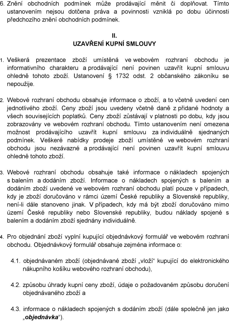 Ustanovení 1732 odst. 2 občanského zákoníku se nepoužije. 2. Webové rozhraní obchodu obsahuje informace o zboží, a to včetně uvedení cen jednotlivého zboží.