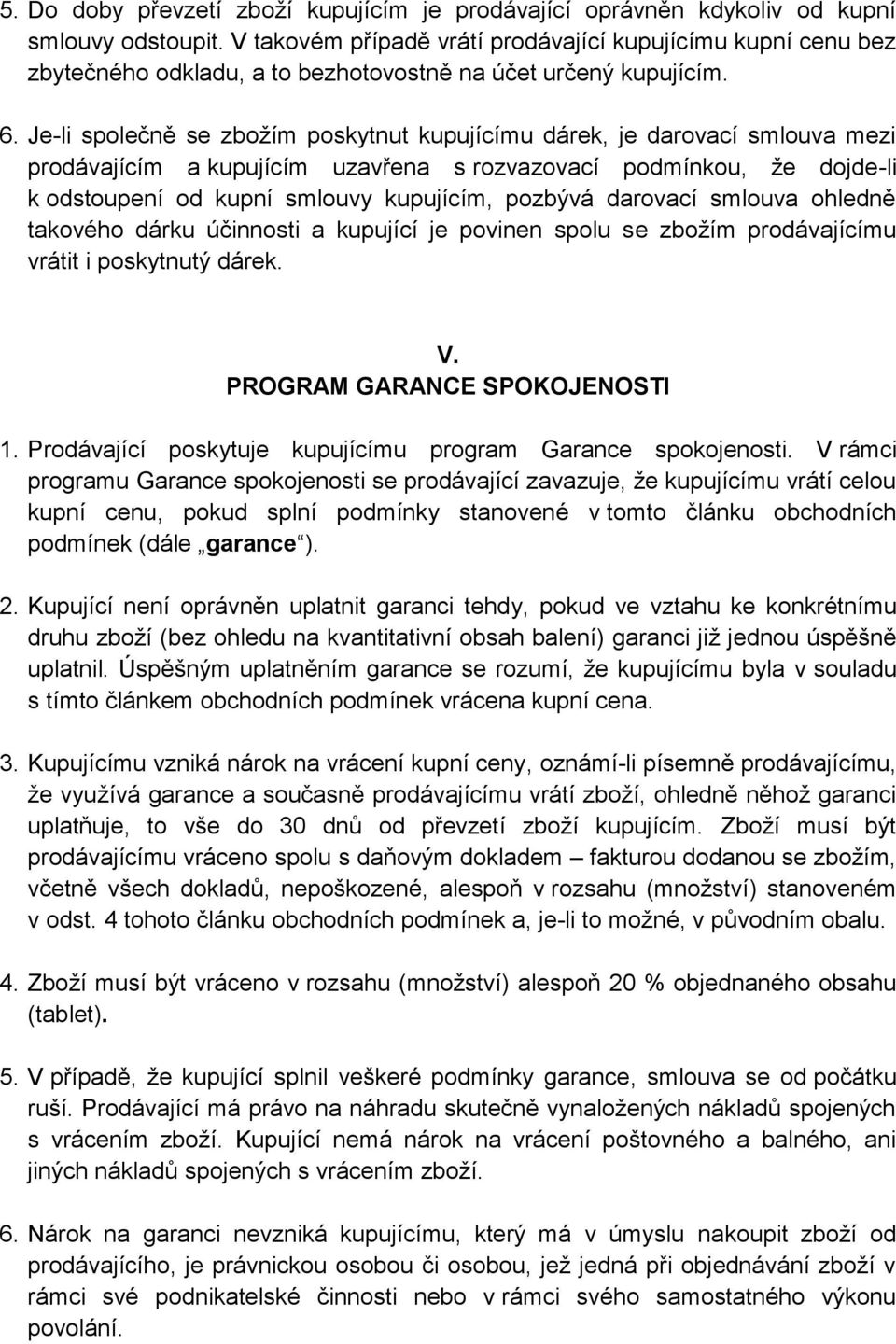 Je-li společně se zbožím poskytnut kupujícímu dárek, je darovací smlouva mezi prodávajícím a kupujícím uzavřena s rozvazovací podmínkou, že dojde-li k odstoupení od kupní smlouvy kupujícím, pozbývá