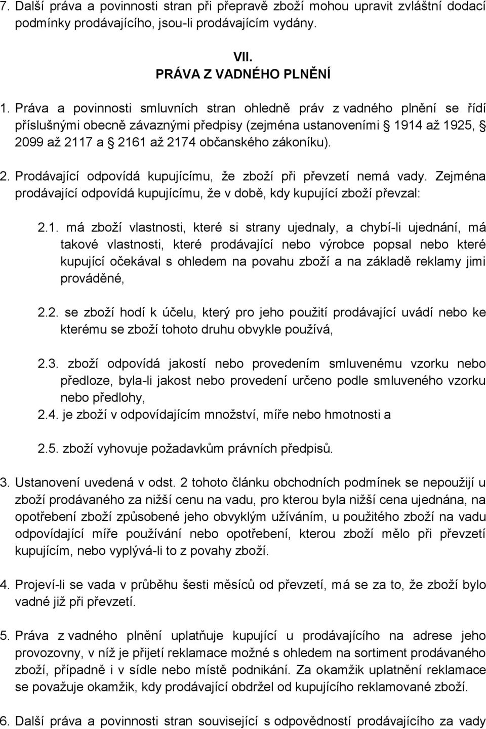 99 až 2117 a 2161 až 2174 občanského zákoníku). 2. Prodávající odpovídá kupujícímu, že zboží při převzetí nemá vady. Zejména prodávající odpovídá kupujícímu, že v době, kdy kupující zboží převzal: 2.