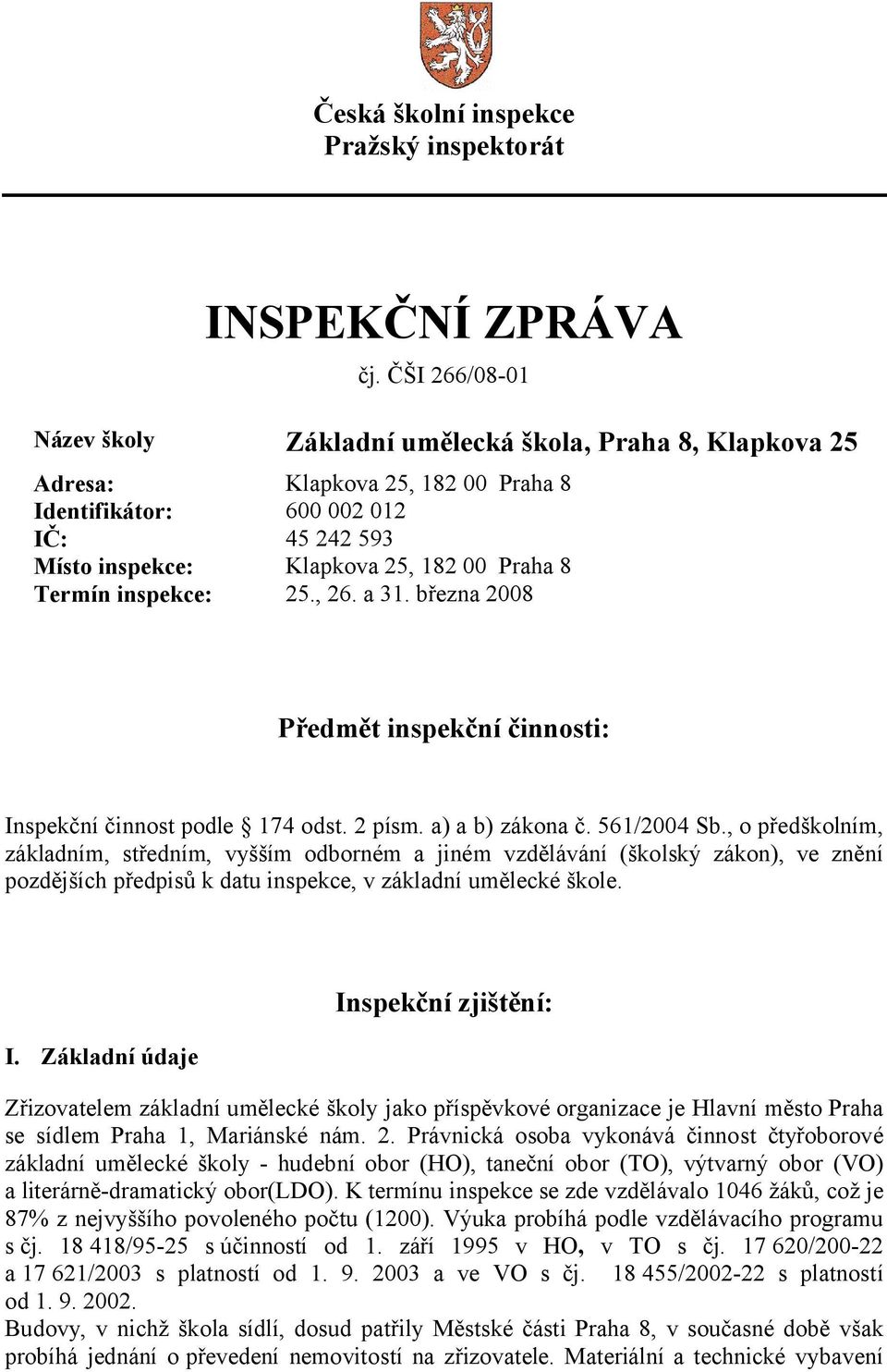 Termín inspekce: 25., 26. a 31. března 2008 Předmět inspekční činnosti: Inspekční činnost podle 174 odst. 2 písm. a) a b) zákona č. 561/2004 Sb.