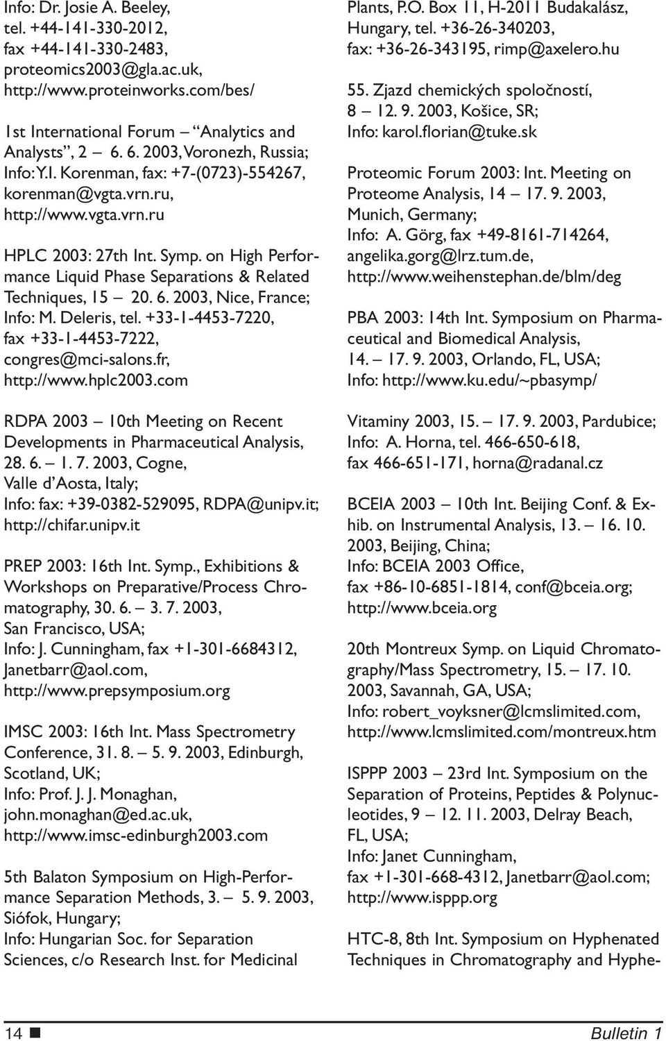 on High Performance Liquid Phase Separations & Related Techniques, 15 20. 6. 2003, Nice, France; Info: M. Deleris, tel. +33-1-4453-7220, fax +33-1-4453-7222, congres@mci-salons.fr, http://www.