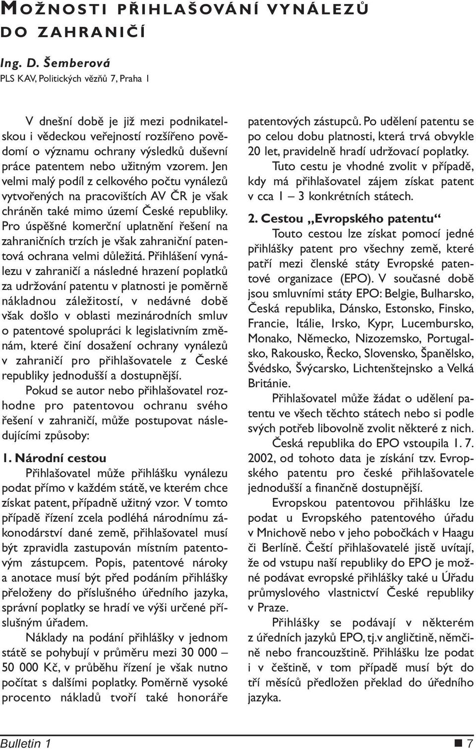 Šemberová PLS KAV, Politických vězňů 7, Praha 1 V dnešní době je již mezi podnikatelskou i vědeckou veřejností rozšířeno povědomí o významu ochrany výsledků duševní práce patentem nebo užitným vzorem.