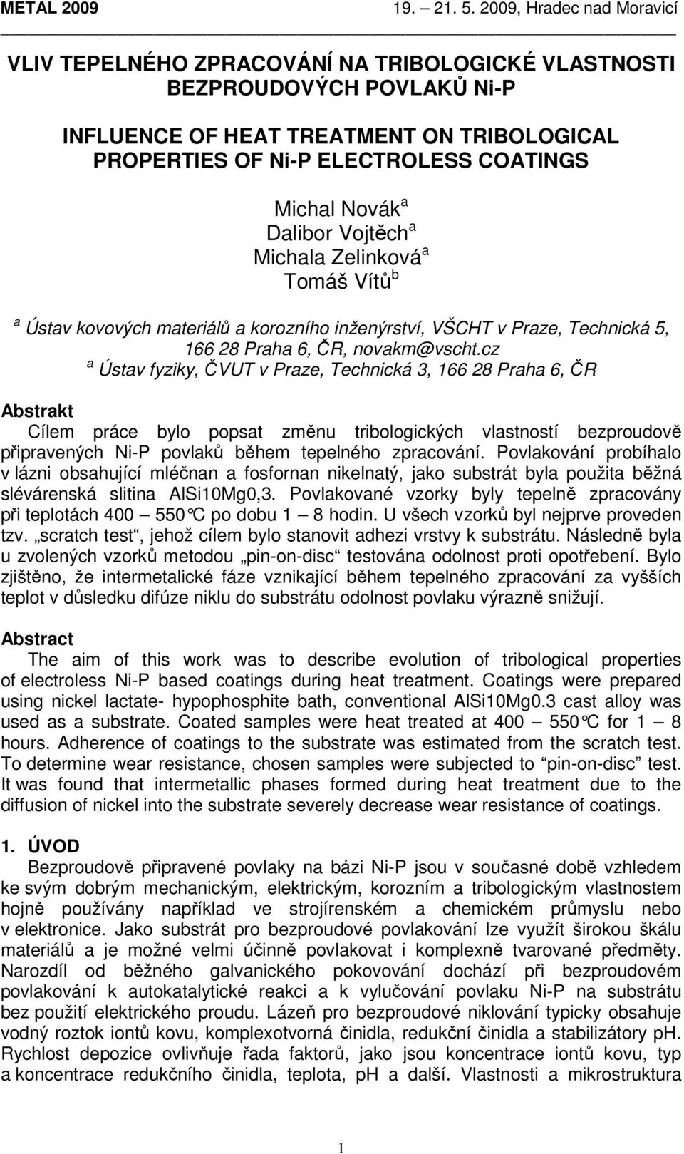 cz a Ústav fyziky, ČVUT v Praze, Technická 3, 166 28 Praha 6, ČR Abstrakt Cílem práce bylo popsat změnu tribologických vlastností bezproudově připravených Ni-P povlaků během tepelného zpracování.