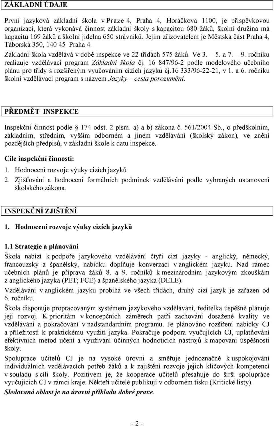 ročníku realizuje vzdělávací program Základní škola čj. 16 847/96-2 podle modelového učebního plánu pro třídy s rozšířeným vyučováním cizích jazyků čj.16 333/96-22-21, v 1. a 6.