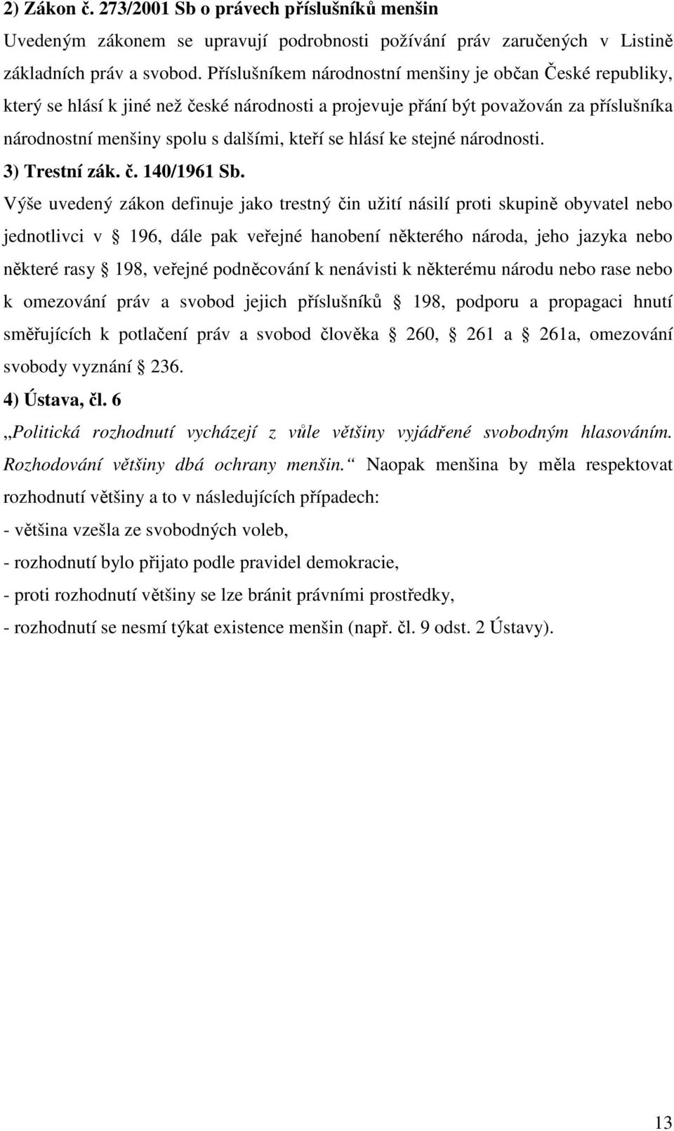 hlásí ke stejné národnosti. 3) Trestní zák. č. 140/1961 Sb.