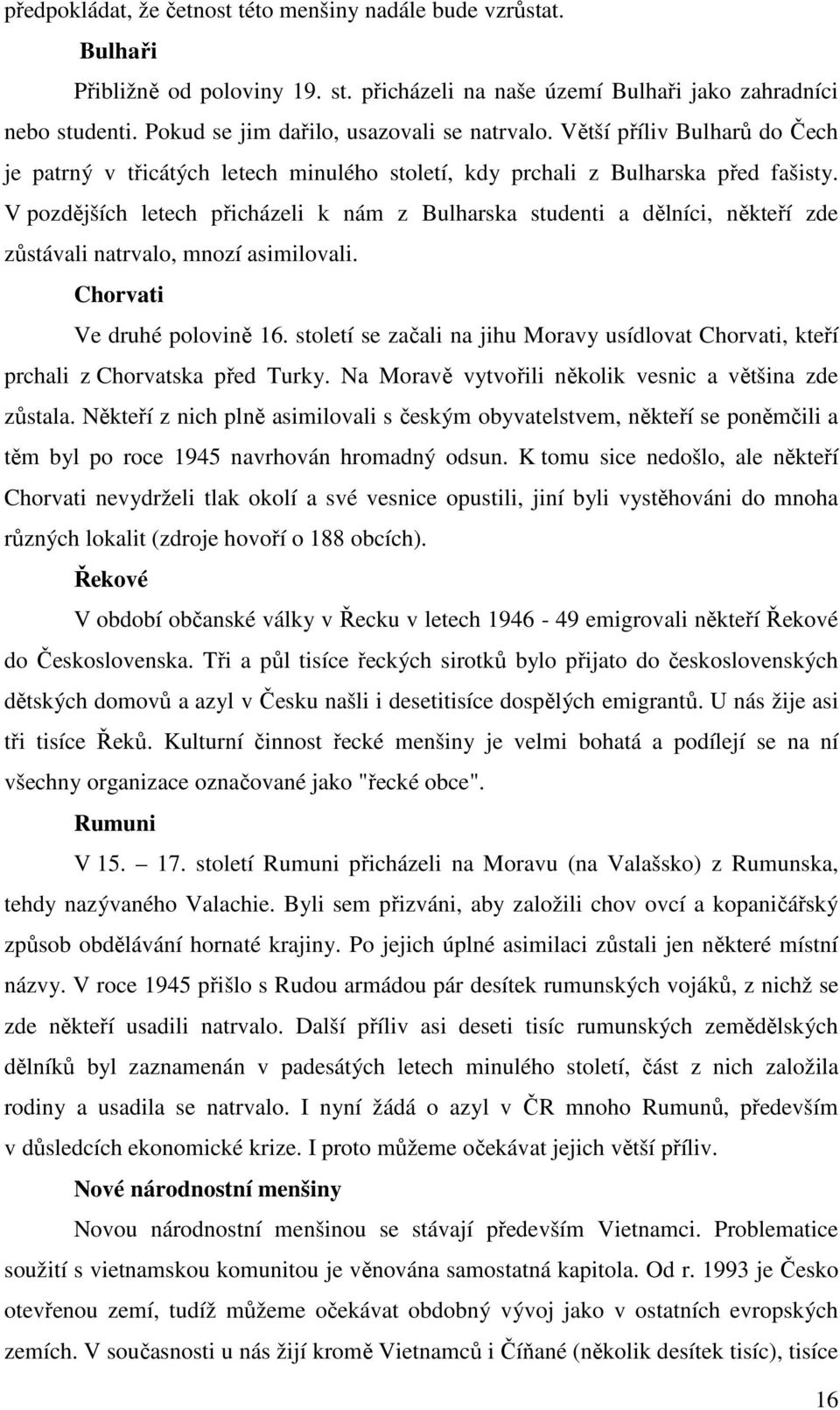 V pozdějších letech přicházeli k nám z Bulharska studenti a dělníci, někteří zde zůstávali natrvalo, mnozí asimilovali. Chorvati Ve druhé polovině 16.