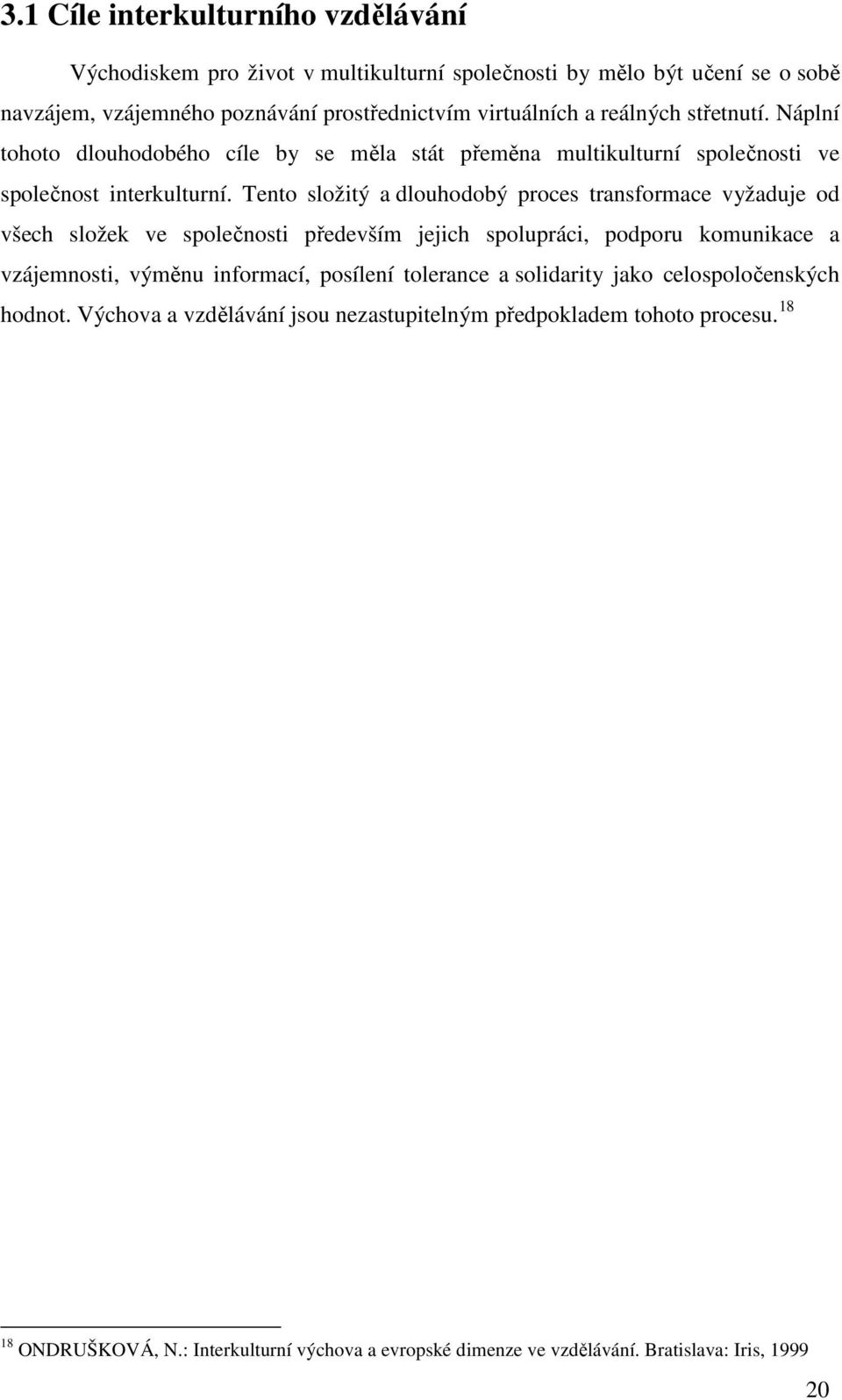 Tento složitý a dlouhodobý proces transformace vyžaduje od všech složek ve společnosti především jejich spolupráci, podporu komunikace a vzájemnosti, výměnu informací, posílení