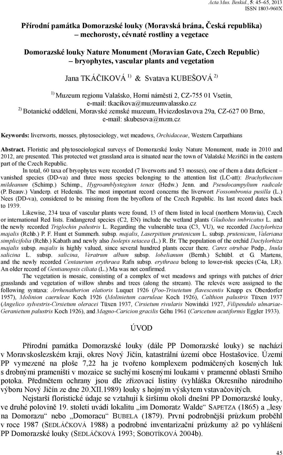 Republic) bryophytes, vascular plants and vegetation Jana TKÁČIKOVÁ 1) & Svatava KUBEŠOVÁ 2) 1) Muzeum regionu Valašsko, Horní náměstí 2, CZ-755 01 Vsetín, e-mail: tkacikova@muzeumvalassko.