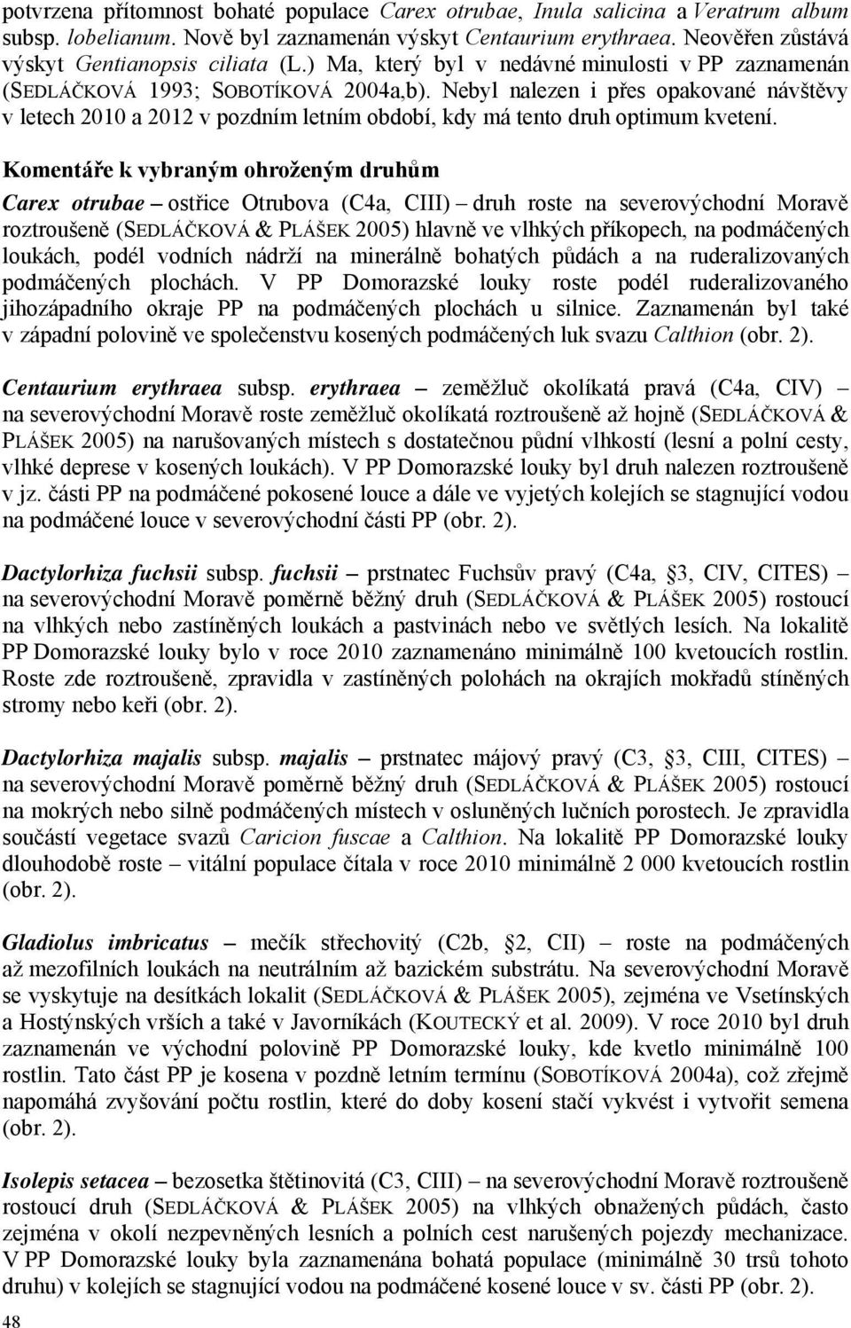 Nebyl nalezen i přes opakované návštěvy v letech 2010 a 2012 v pozdním letním období, kdy má tento druh optimum kvetení.