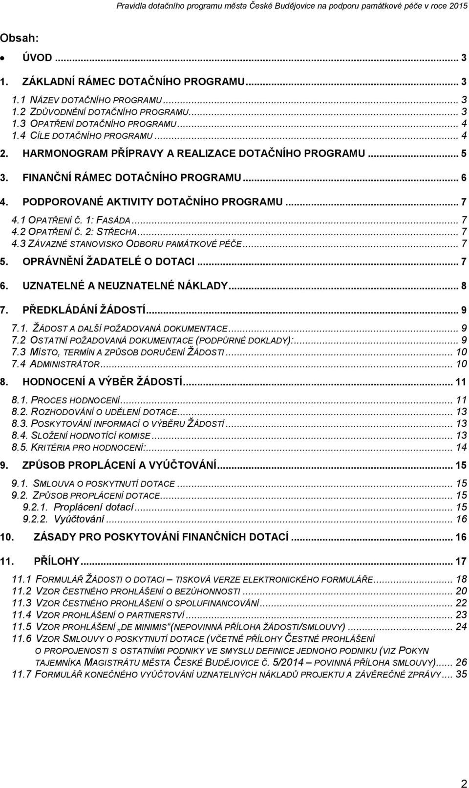 2: STŘECHA... 7 4.3 ZÁVAZNÉ STANOVISKO ODBORU PAMÁTKOVÉ PÉČE... 7 5. OPRÁVNĚNÍ ŽADATELÉ O DOTACI... 7 6. UZNATELNÉ A NEUZNATELNÉ NÁKLADY... 8 7. PŘEDKLÁDÁNÍ ŽÁDOSTÍ... 9 7.1.