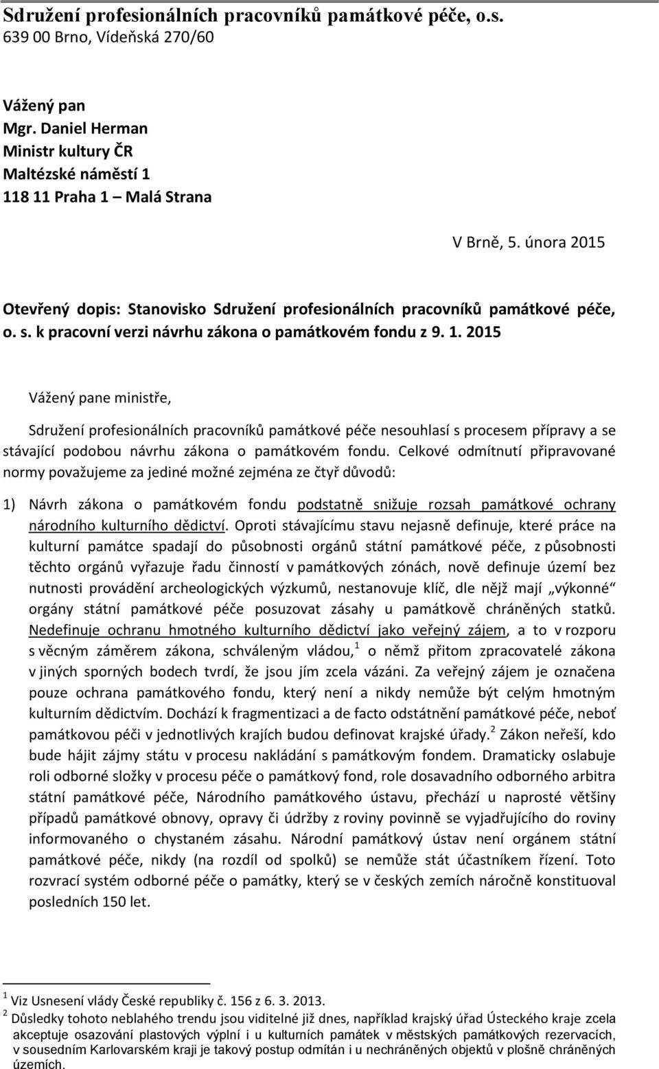 2015 Vážený pane ministře, Sdružení profesionálních pracovníků památkové péče nesouhlasí s procesem přípravy a se stávající podobou návrhu zákona o památkovém fondu.