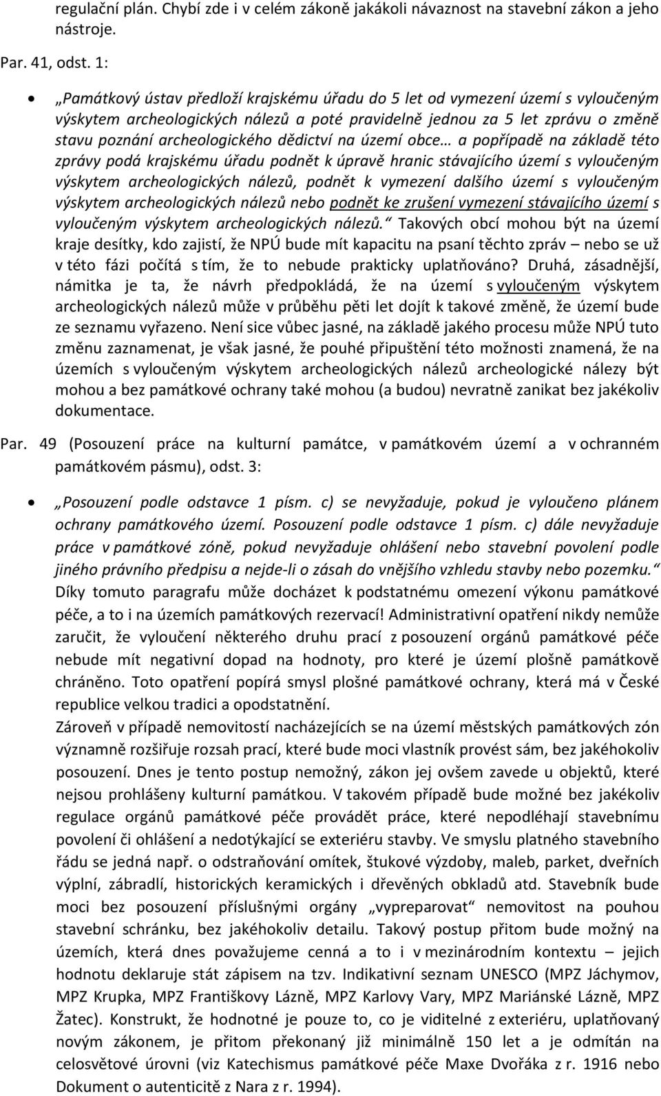 dědictví na území obce a popřípadě na základě této zprávy podá krajskému úřadu podnět k úpravě hranic stávajícího území s vyloučeným výskytem archeologických nálezů, podnět k vymezení dalšího území s