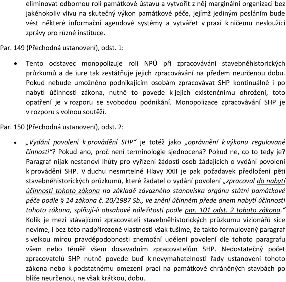 1: Tento odstavec monopolizuje roli NPÚ při zpracovávání stavebněhistorických průzkumů a de iure tak zestátňuje jejich zpracovávání na předem neurčenou dobu.