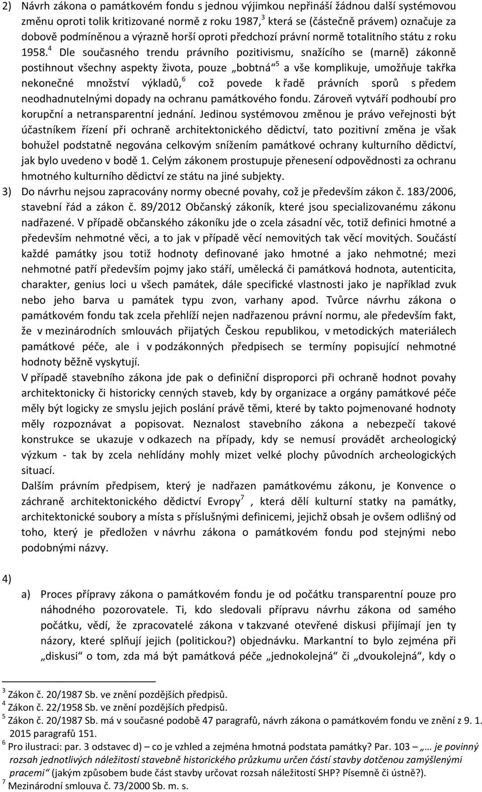 4 Dle současného trendu právního pozitivismu, snažícího se (marně) zákonně postihnout všechny aspekty života, pouze bobtná 5 a vše komplikuje, umožňuje takřka nekonečné množství výkladů, 6 což povede