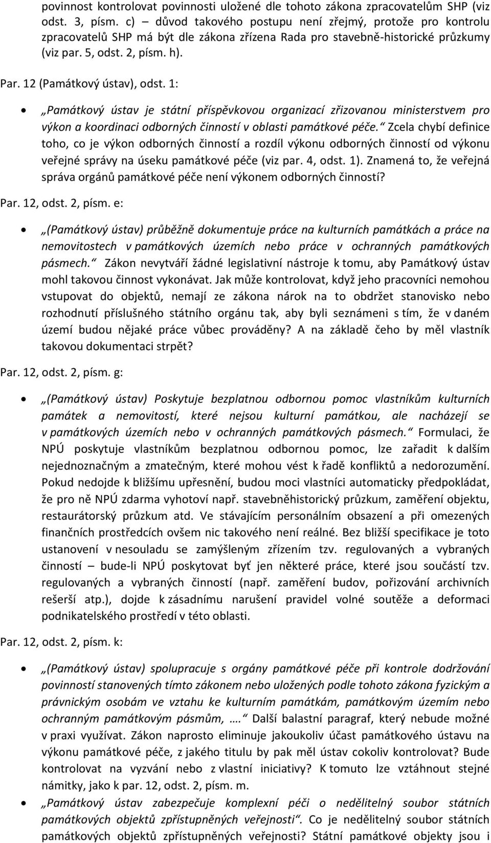 12 (Památkový ústav), odst. 1: Památkový ústav je státní příspěvkovou organizací zřizovanou ministerstvem pro výkon a koordinaci odborných činností v oblasti památkové péče.