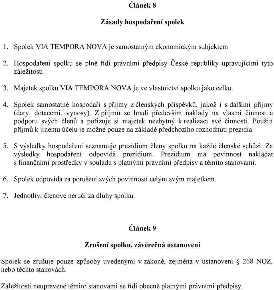 Z příjmů se hradí především náklady na vlastní činnost a podporu svých členů a pořizuje si majetek nezbytný k realizaci své činnosti.