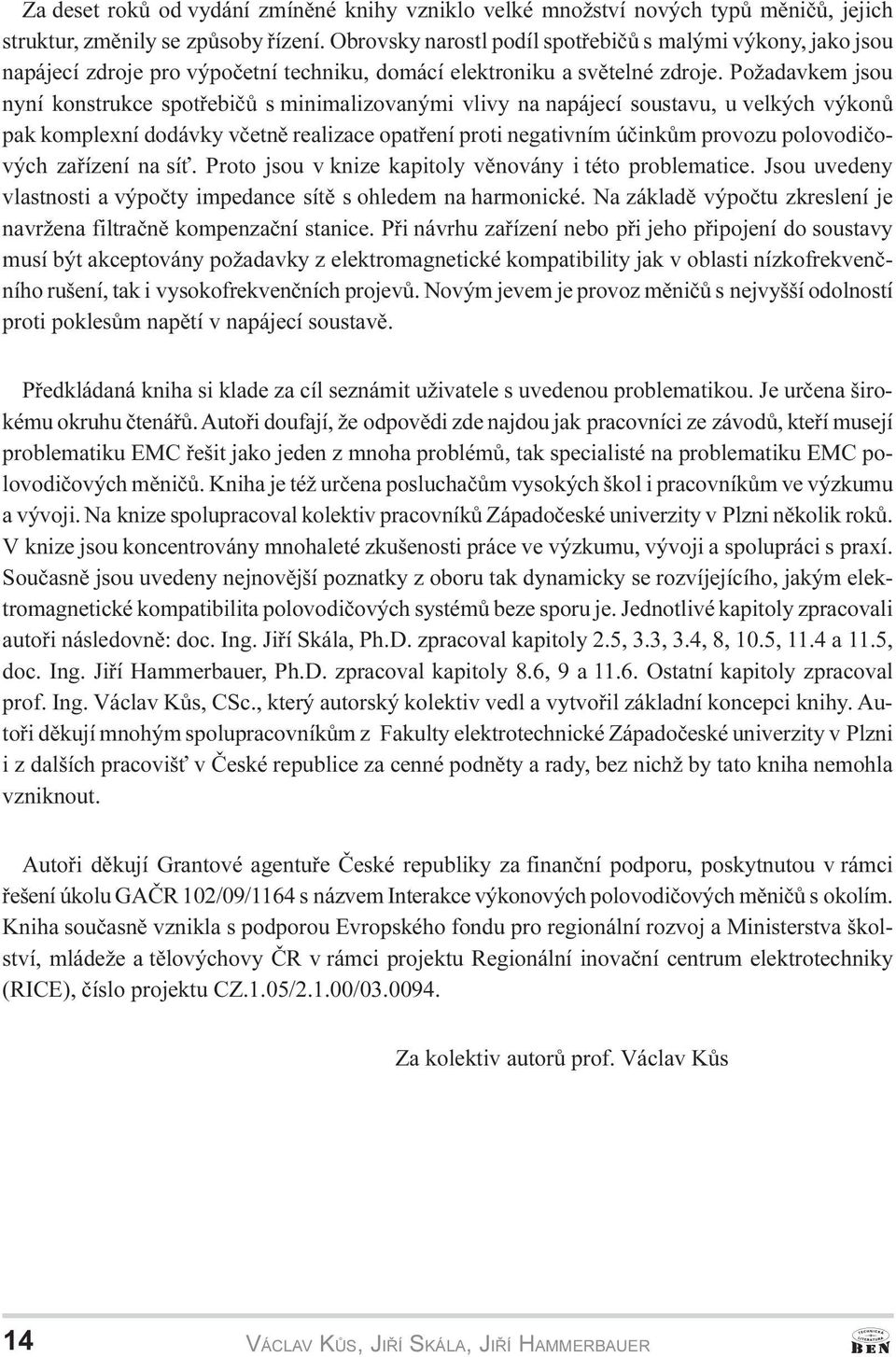 Požadavkem jsou nyní konstrukce spotøebièù s minimalizovanými vlivy na napájecí soustavu, u velkých výkonù pak komplexní dodávky vèetnì realizace opatøení proti negativním úèinkùm provozu