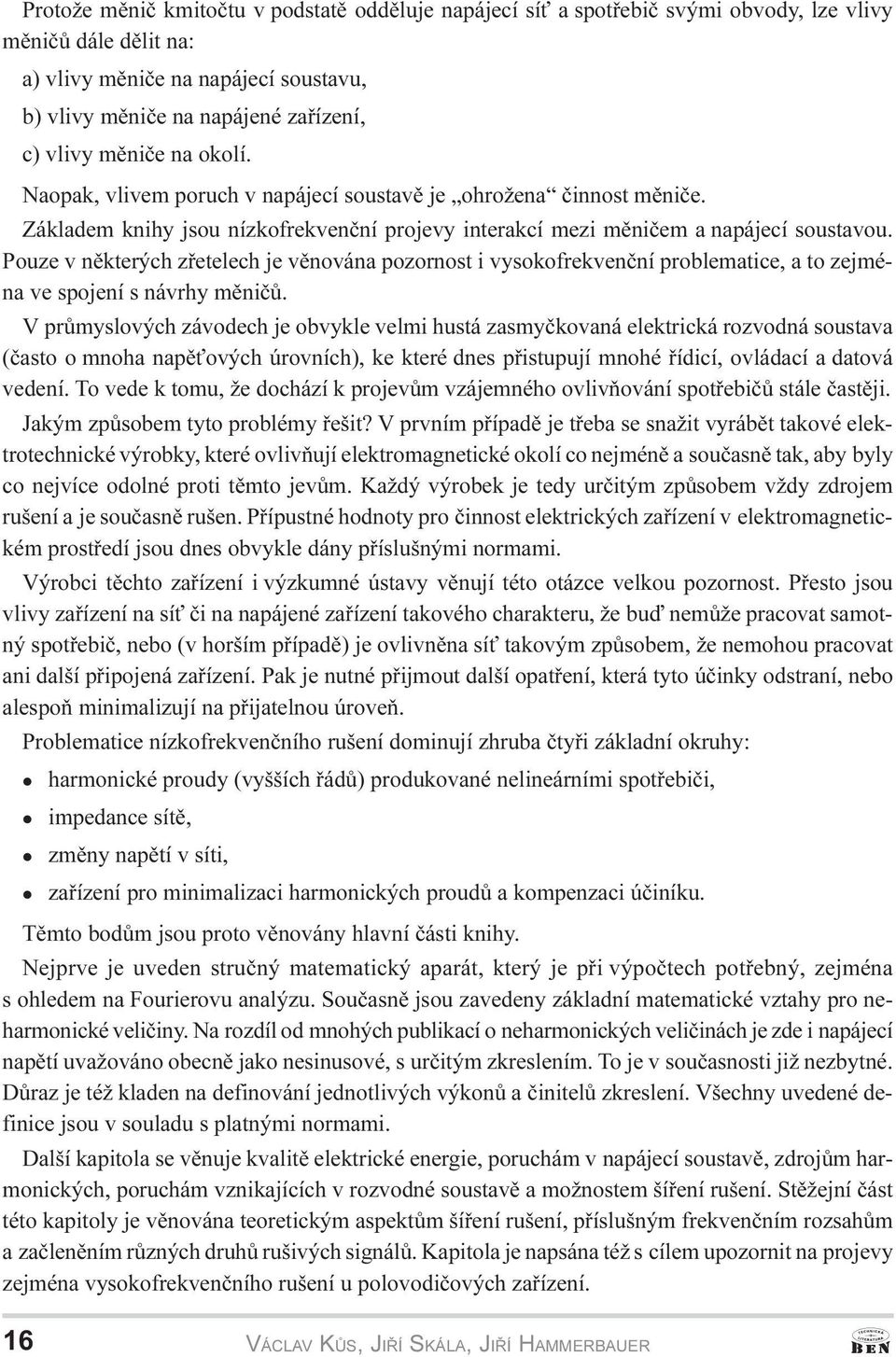 Pouze v nìkterých zøetelech je vìnována pozornost i vysokofrekvenèní problematice, a to zejména ve spojení s návrhy mìnièù.