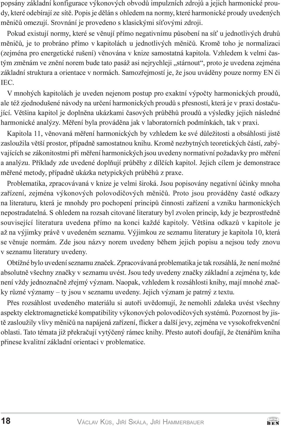 Pokud existují normy, které se vìnují pøímo negativnímu pùsobení na sí u jednotlivých druhù mìnièù, je to probráno pøímo v kapitolách u jednotlivých mìnièù.