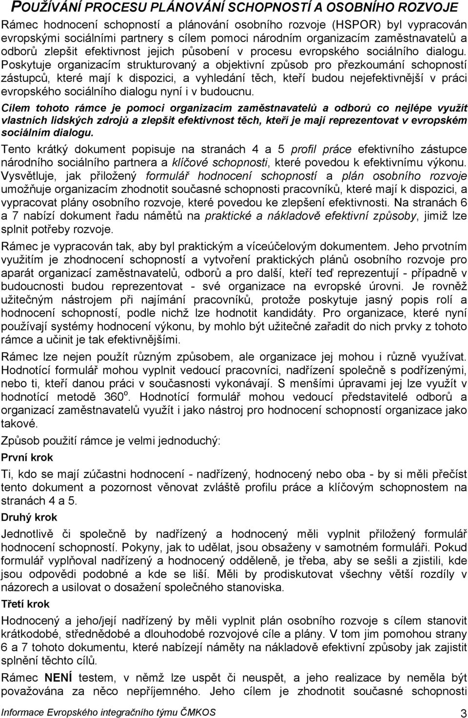 Poskytuje organizacím strukturovaný a objektivní způsob pro přezkoumání schopností zástupců, které mají k dispozici, a vyhledání těch, kteří budou nejefektivnější v práci evropského sociálního