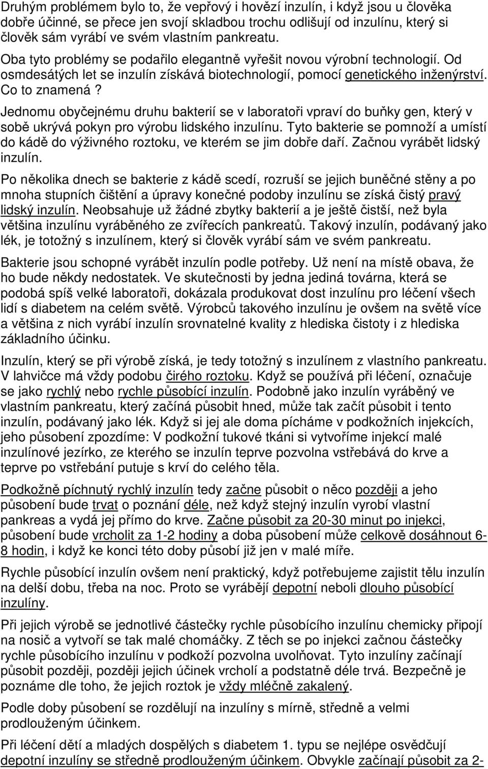 Jednomu obyčejnému druhu bakterií se v laboratoři vpraví do buňky gen, který v sobě ukrývá pokyn pro výrobu lidského inzulínu.